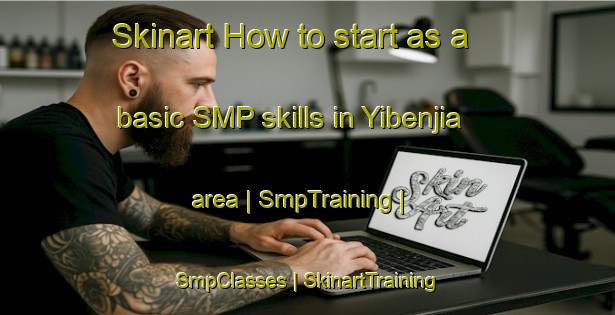 Skinart How to start as a basic SMP skills in Yibenjia area | SmpTraining | SmpClasses | SkinartTraining-China